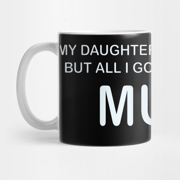 My Daughter is Amazing and all I got was this Mug t-shrit version by Sassifrassically's  'Swasome Shop